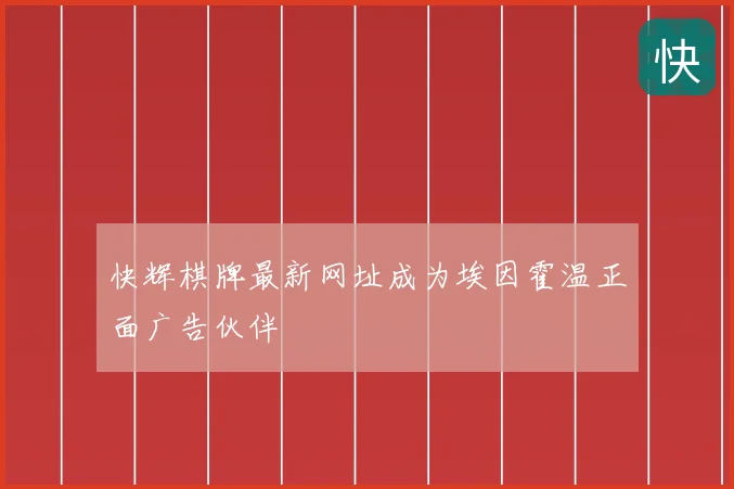 快辉棋牌最新网址成为埃因霍温正面广告伙伴