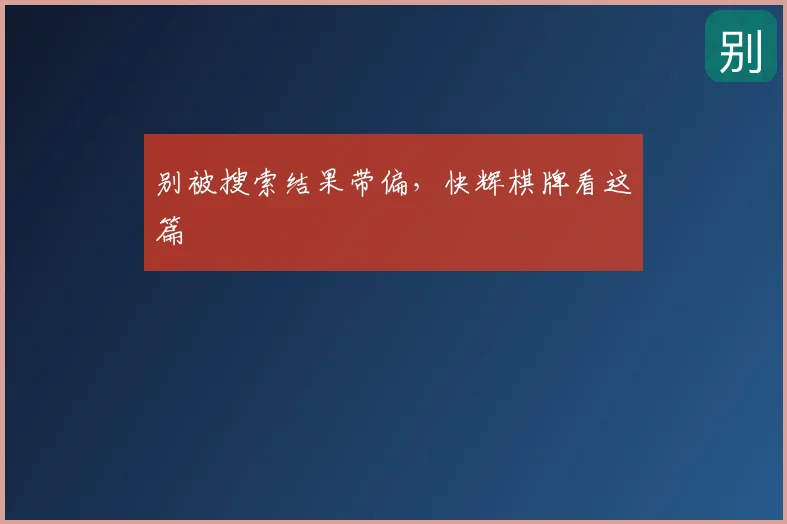 别被搜索结果带偏，快辉棋牌看这篇